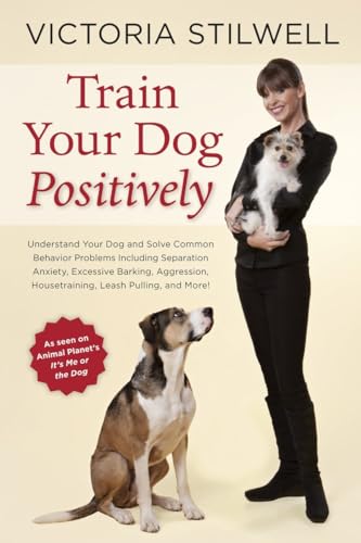 Train Your Dog Positively: Understand Your Dog and Solve Common Behavior Problems Including Separation Anxiety, Excessive Barking, Aggression, Housetraining, Leash Pulling, and More! von Ten Speed Press