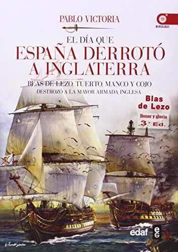El día que España derrotó a Inglaterra : Blas de Lezo, tuerto, manco y cojo destrozó la mayor armada inglesa (Clío Crónicas de la Historia)