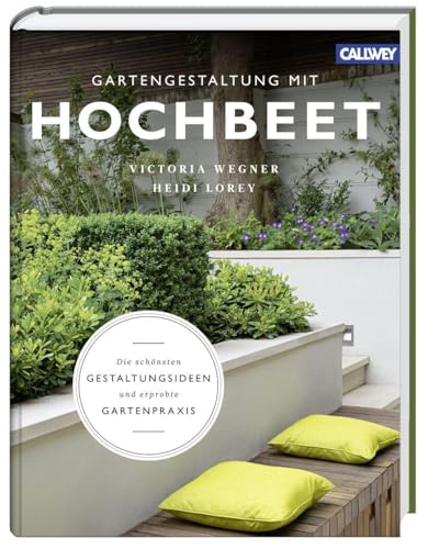 Gartengestaltung mit Hochbeet: Die schönsten Gestaltungsideen und erprobte Gartenpraxis Gartengestaltung mit Hochbeet: Die schönsten Gestaltungsideen und erprobte Gartenpraxis