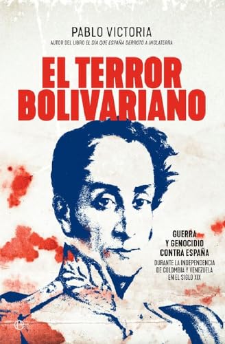 El terror bolivariano: Guerra y genocidio contra España durante la independencia de Colombia y Venezuela en el siglo XIX (Historia) von LA ESFERA DE LOS LIBROS, S.L.