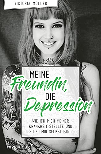 Meine Freundin, die Depression: Wie ich mich meiner Krankheit stellte und so zu mir selbst fand