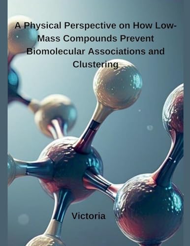 A Physical Perspective on How Low-Mass Compounds Prevent Biomolecular Associations and Clustering von Independent Publisher