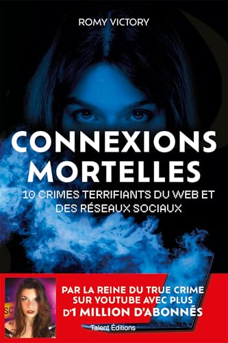 Connexions mortelles - 10 crimes terrifiants du web et des réseaux sociaux: Par la reine du True Crime sur Youtube avec plus d'1 million d'abonnés von TALENT EDITIONS