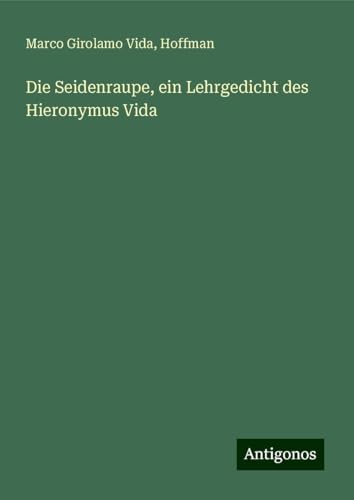 Die Seidenraupe, ein Lehrgedicht des Hieronymus Vida von Antigonos Verlag