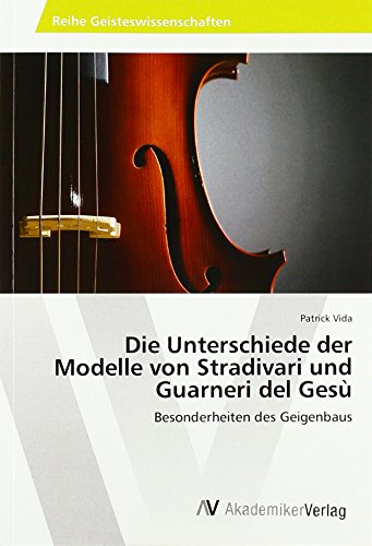 Die Unterschiede der Modelle von Stradivari und Guarneri del Gesù: Besonderheiten des Geigenbaus von VDM Verlag