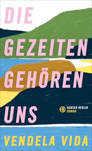 Die Gezeiten gehören uns: Roman von Hanser Berlin