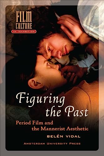 Figuring the Past: Period Film and the Mannerist Aesthetic (Film Culture in Transition) von Amsterdam University Press