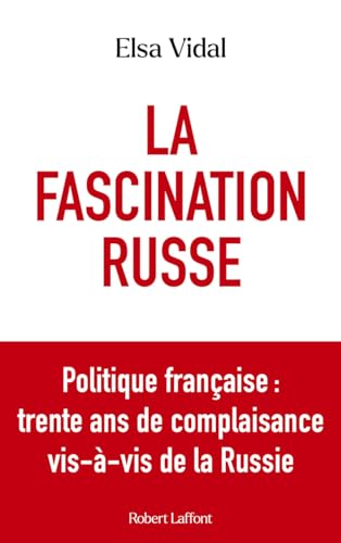 La Fascination russe - Politique française : trente ans de complaisance vis-à-vis de la Russie von ROBERT LAFFONT