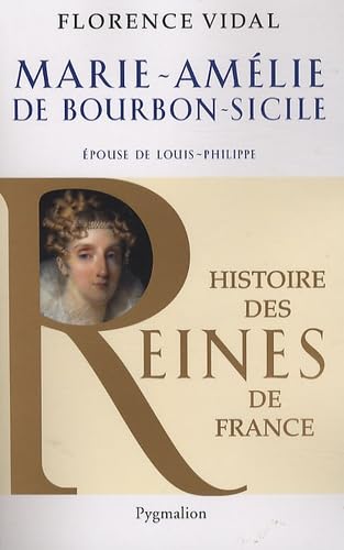 Histoire des reines de France - Marie-Amélie de Bourbon-Sicile: Épouse de Louis-Philippe