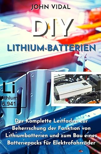 DIY Lithium-Batterien: Der Komplette Leitfaden zur Beherrschung der Funktion von Lithiumbatterien und zum Bau eines Batteriepacks für Elektrofahrräder DIY Lithium-Batterien: Der Komplette Leitfaden zur Beherrschung der Funktion von Lithiumbatterien und zum Bau eines Batteriepacks für Elektrofahrräder