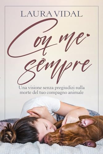Con me sempre: Una visione senza pregiudizi sulla morte del tuo compagno animale von Independently published