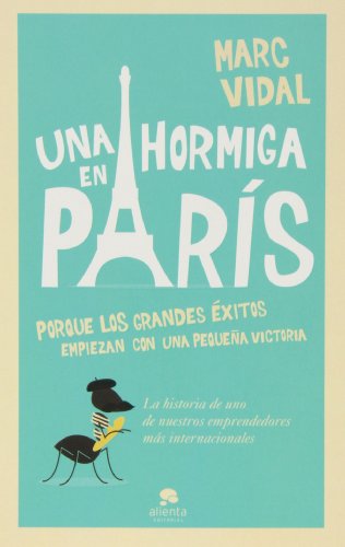 Una hormiga en París : porque los grandes éxitos empiezan con un pequeña victoria (Alienta)