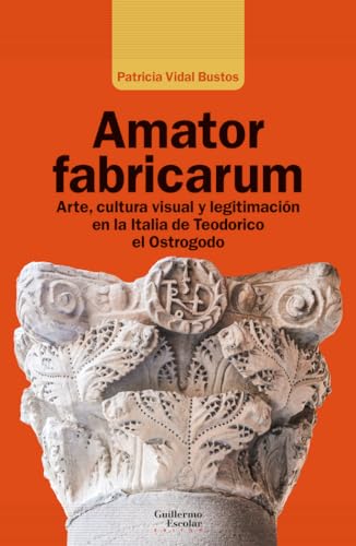 Amator fabricarum: Arte, cultura visual y legitimación en la Europa de Teodorico el Ostrogodo (Análisis y crítica) von Guillermo Escolar Editor