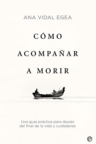 Cómo acompañar a morir: Una guía práctica para doulas del final de la vida y cuidadores