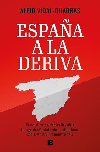 España a la deriva: Cómo el sanchismo ha llevado a la degradación del orden institucional, social y moral de nuestro país (No ficción)