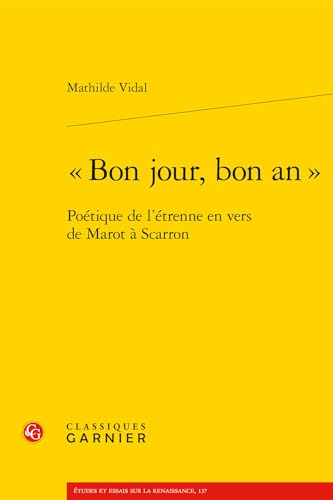 Bon Jour, Bon an: Poetique de l'Etrenne En Vers de Marot a Scarron von Classiques Garnier