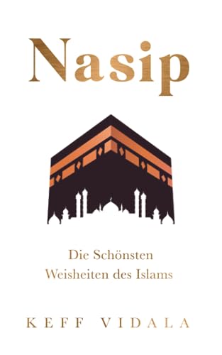Nasip: Die Schönsten Weisheiten des Islams I Für ein glückliches, gesundes und vorbildliches Leben als Muslim (für Muslime, Band 1) Nasip: Die Schönsten Weisheiten des Islams I Für ein glückliches, gesundes und vorbildliches Leben als Muslim (für Muslime, Band 1)