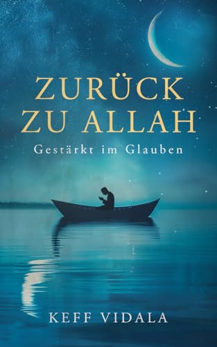Zurück zu Allah: Gestärkt im Glauben: Finde und stärke deinen Iman (Glauben) zu Allah und finde Trost in schwierigen Zeiten durch Weisheiten, Zitate ... Gebete). (Für Muslime und Nicht Muslime)