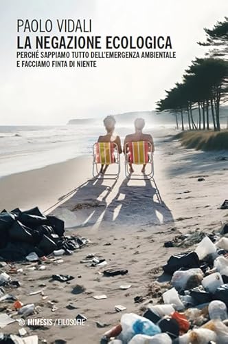 La negazione ecologica. Perché sappiamo tutto dell’emergenza ambientale e facciamo finta di niente (Filosofie) von Mimesis