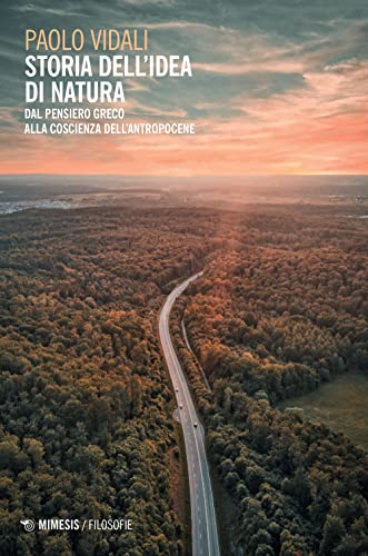 Storia dell'idea di natura. Dal pensiero greco alla coscienza dell'antropocene (Filosofie)