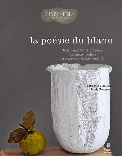 La poésie du blanc: De lait, de plâtre et de lumière, expériences créatives pour retrouver la paix originelle