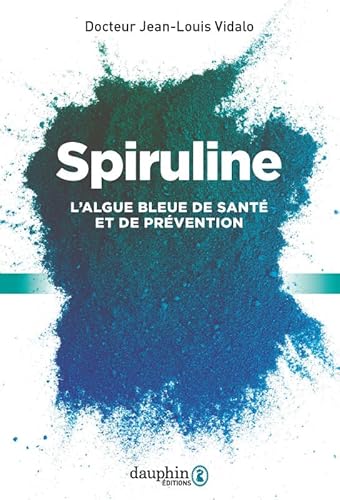 Spiruline: L'algue bleue de santé et de prévention von Dauphin