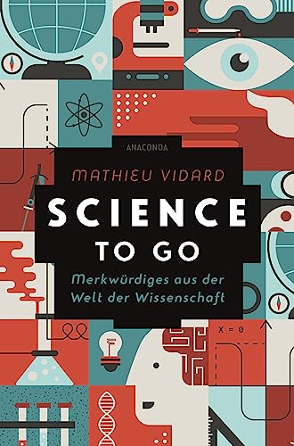 Science to go. Merkwürdiges aus der Welt der Wissenschaft: 225 verblüffende Fakten amüsant erklärt von Anaconda Verlag