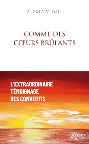 Comme des coeurs brûlants: L'extraordinaire témoignage des convertis von EPHATA