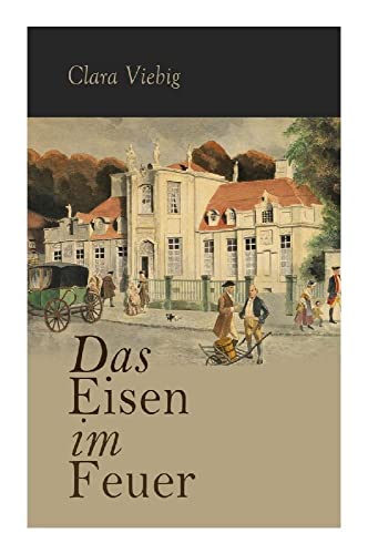 Das Eisen im Feuer: Historischer Roman Das Eisen im Feuer: Historischer Roman von e-artnow