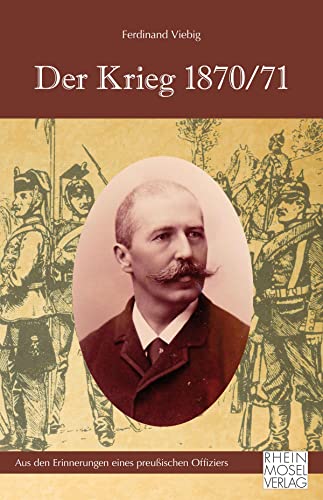 Der Krieg 1870/71: Aus den Erinnerungen eines preußischen Offiziers Der Krieg 1870/71: Aus den Erinnerungen eines preußischen Offiziers