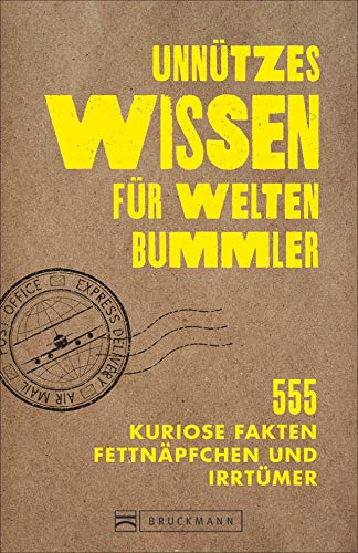 Unnützes Wissen für Weltenbummler. 555 kuriose Fakten, Fettnäpfchen und Irrtümer. Reisewissen mit Aha-Effekt. Mit witzigen Illustrationen und amüsanten und skurrilen Anekdoten. von Bruckmann