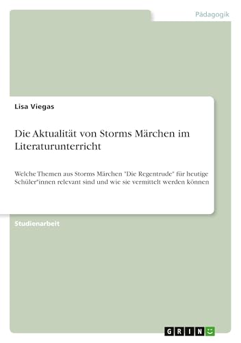 Die Aktualität von Storms Märchen im Literaturunterricht: Welche Themen aus Storms Märchen "Die Regentrude" für heutige Schüler*innen relevant sind und wie sie vermittelt werden können Die Aktualität von Storms Märchen im Literaturunterricht: Welche Themen aus Storms Märchen "Die Regentrude" für heutige Schüler*innen relevant sind und wie sie vermittelt werden können von GRIN Verlag