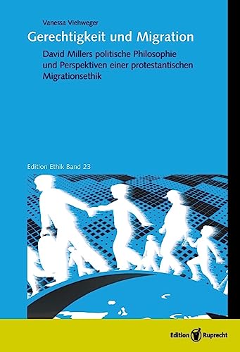 Gerechtigkeit und Migration: David Millers politische Philosophie als Perspektive einer protestantischen Migrationsethik (Edition Ethik)