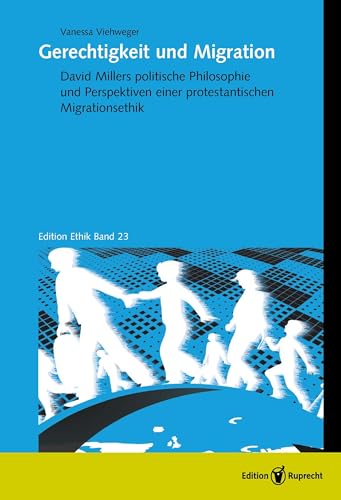 Gerechtigkeit und Migration: David Millers politische Philosophie als Perspektive einer protestantischen Migrationsethik (Edition Ethik)