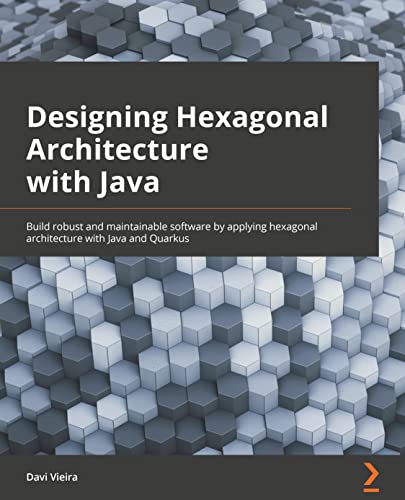 Designing Hexagonal Architecture with Java: An architect's guide to building maintainable and change-tolerant applications with Java and Quarkus Designing Hexagonal Architecture with Java: An architect's guide to building maintainable and change-tolerant applications with Java and Quarkus von Packt Publishing