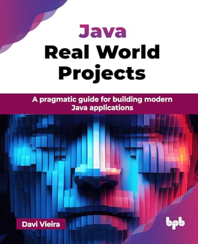 Java Real World Projects: A pragmatic guide for building modern Java applications (English Edition) von BPB Publications