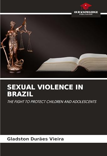 SEXUAL VIOLENCE IN BRAZIL: THE FIGHT TO PROTECT CHILDREN AND ADOLESCENTS von Our Knowledge Publishing