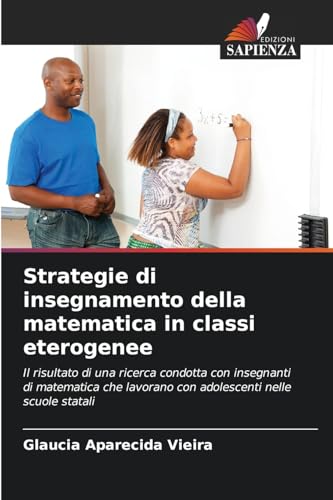 Strategie di insegnamento della matematica in classi eterogenee: Il risultato di una ricerca condotta con insegnanti di matematica che lavorano con adolescenti nelle scuole statali von Edizioni Sapienza