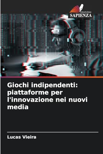Giochi indipendenti: piattaforme per l'innovazione nei nuovi media von Edizioni Sapienza