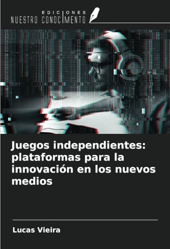 Juegos independientes: plataformas para la innovación en los nuevos medios von Ediciones Nuestro Conocimiento