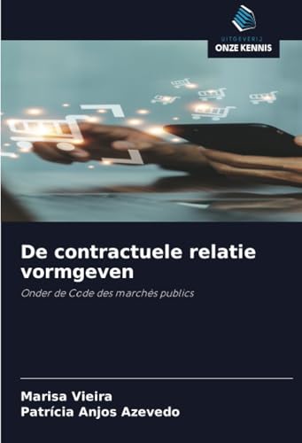 De contractuele relatie vormgeven: Onder de Code des marchés publics von Uitgeverij Onze Kennis