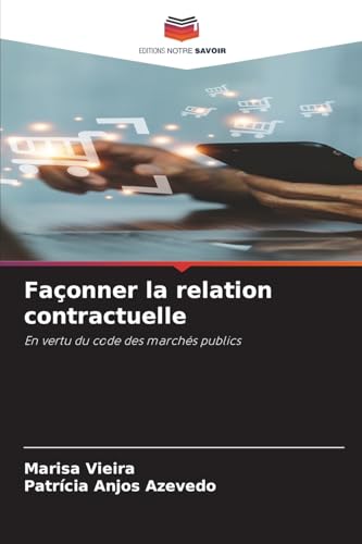 Façonner la relation contractuelle: En vertu du code des marchés publics von Editions Notre Savoir