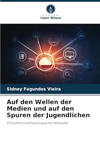 Auf den Wellen der Medien und auf den Spuren der Jugendlichen: Eine ethnomethodologische Fallstudie von Verlag Unser Wissen