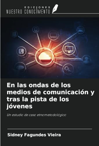 En las ondas de los medios de comunicación y tras la pista de los jóvenes: Un estudio de caso etnometodológico von Ediciones Nuestro Conocimiento