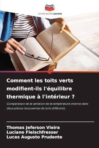 Comment les toits verts modifient-ils l'équilibre thermique à l'intérieur ?: Comparaison de la variation de la température interne dans deux pièces recouvertes de toits différents von Editions Notre Savoir