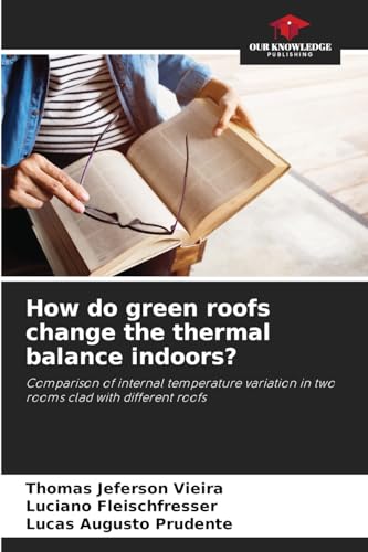 How do green roofs change the thermal balance indoors?: Comparison of internal temperature variation in two rooms clad with different roofs von Our Knowledge Publishing