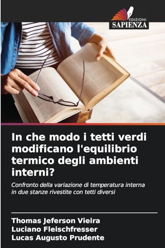 In che modo i tetti verdi modificano l'equilibrio termico degli ambienti interni?: Confronto della variazione di temperatura interna in due stanze rivestite con tetti diversi von Edizioni Sapienza