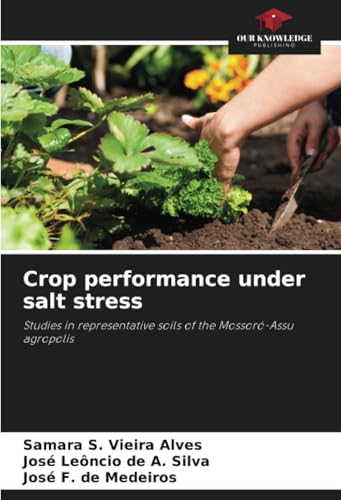 Crop performance under salt stress: Studies in representative soils of the Mossoró-Assu agropolis von Our Knowledge Publishing