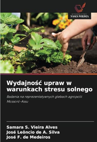 Wydajność upraw w warunkach stresu solnego: Badania na reprezentatywnych glebach agropolii Mossoró-Assu von Wydawnictwo Nasza Wiedza