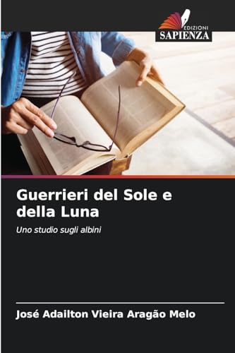 Guerrieri del Sole e della Luna: Uno studio sugli albini von Edizioni Sapienza
